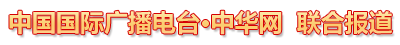 中國國際廣播電臺 中華網(wǎng) 聯(lián)合報道